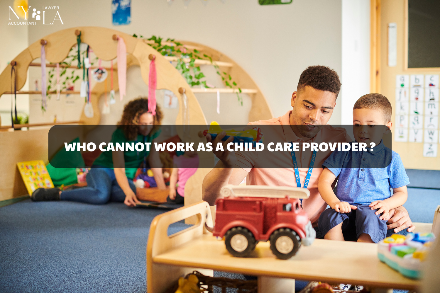 WHO CANNOT WORK AS A CHILD CARE PROVIDER