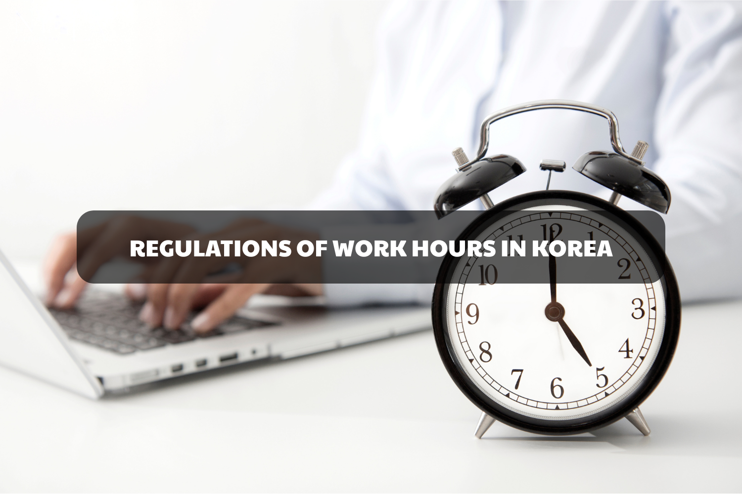 REGULATIONS OF WORK HOURS IN KOREA